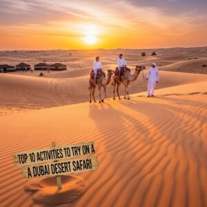 Top 10 Activities to Try on a Dubai Desert Safari
