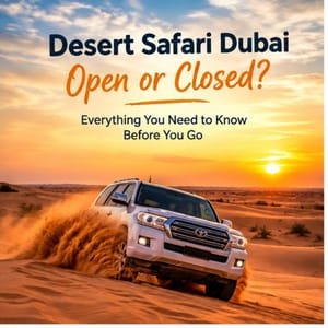 Desert Safari Dubai Open or Closed